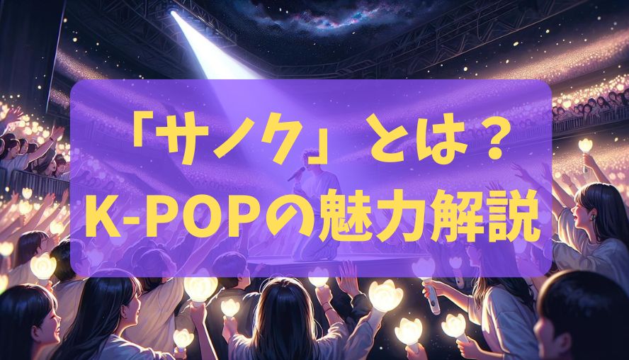 「サノク」とは？K-POPの魅力解説｜海外ファン向けの参加方法と注意点